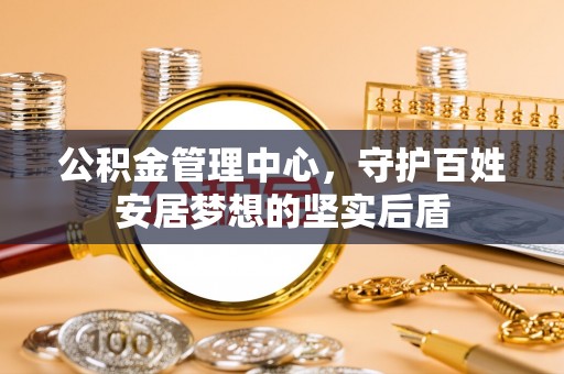 建德公积金管理中心，守护百姓安居梦想的坚实后盾