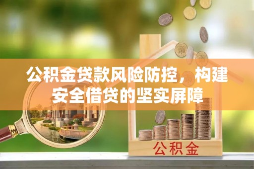 建德公积金贷款风险防控，构建安全借贷的坚实屏障