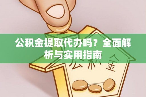 建德公积金提取代办吗？全面解析与实用指南