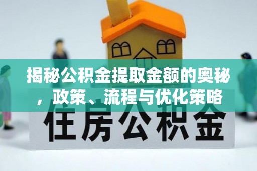 建德揭秘公积金提取金额的奥秘，政策、流程与优化策略