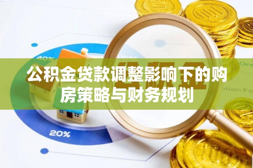 建德公积金贷款调整影响下的购房策略与财务规划