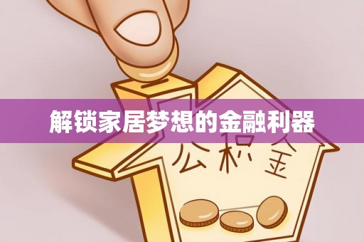 建德解锁家居梦想的金融利器