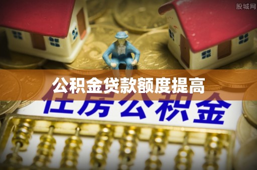 建德公积金贷款额度提高