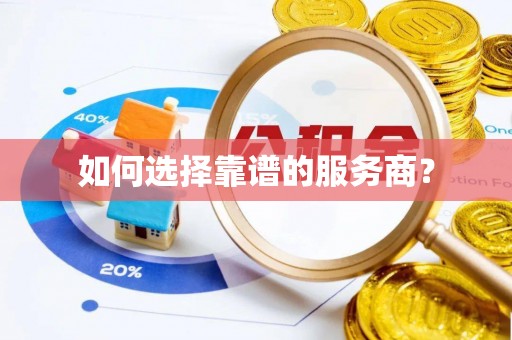 建德如何选择靠谱的服务商？
