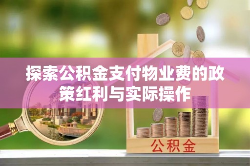 建德探索公积金支付物业费的政策红利与实际操作