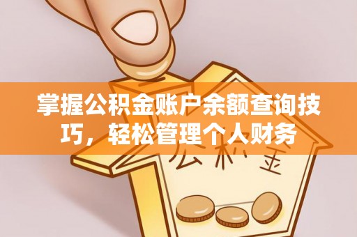 建德掌握公积金账户余额查询技巧，轻松管理个人财务