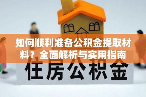 建德如何顺利准备公积金提取材料？全面解析与实用指南