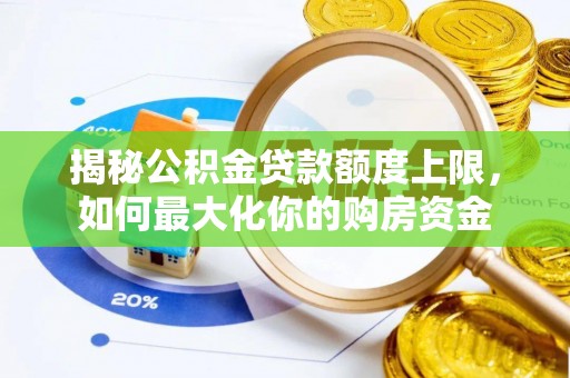 建德揭秘公积金贷款额度上限，如何最大化你的购房资金