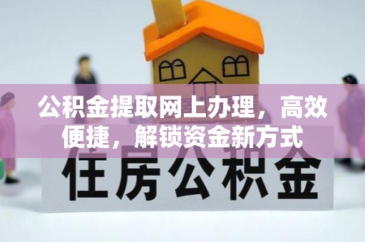 建德公积金提取网上办理，高效便捷，解锁资金新方式