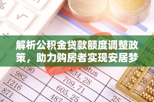 建德解析公积金贷款额度调整政策，助力购房者实现安居梦想