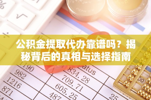 建德公积金提取代办靠谱吗？揭秘背后的真相与选择指南