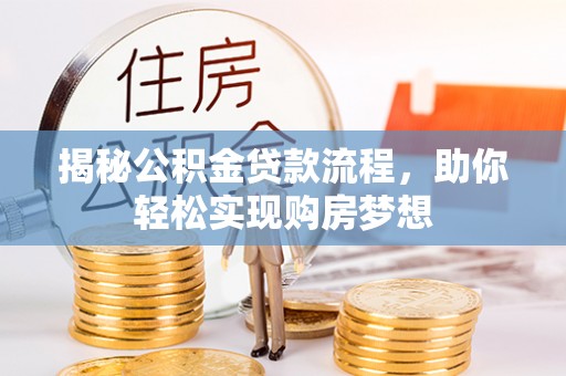 建德揭秘公积金贷款流程，助你轻松实现购房梦想