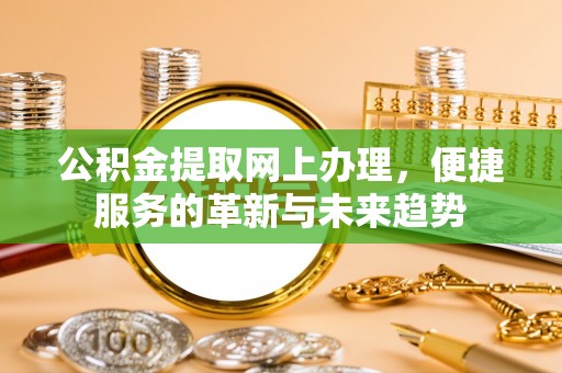 建德公积金提取网上办理，便捷服务的革新与未来趋势