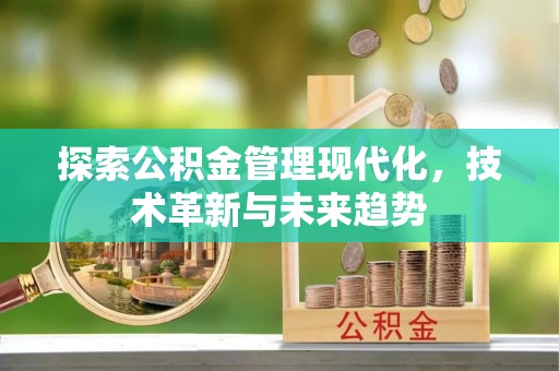 建德探索公积金管理现代化，技术革新与未来趋势