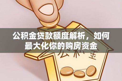 建德公积金贷款额度解析，如何最大化你的购房资金