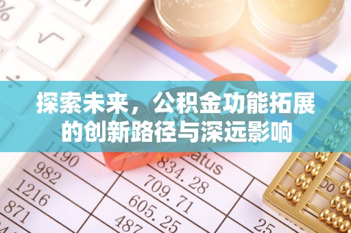 建德探索未来，公积金功能拓展的创新路径与深远影响