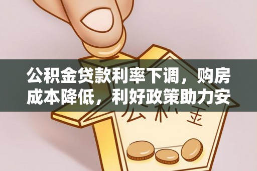 建德公积金贷款利率下调，购房成本降低，利好政策助力安居梦想