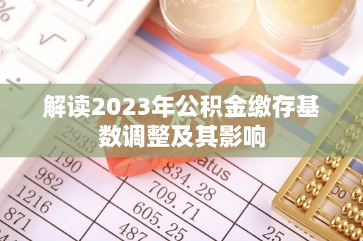 建德解读2023年公积金缴存基数调整及其影响