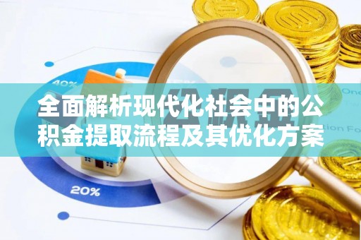 建德全面解析现代化社会中的公积金提取流程及其优化方案