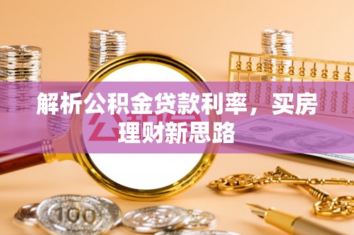 建德解析公积金贷款利率，买房理财新思路