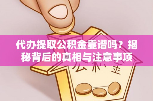 建德代办提取公积金靠谱吗？揭秘背后的真相与注意事项