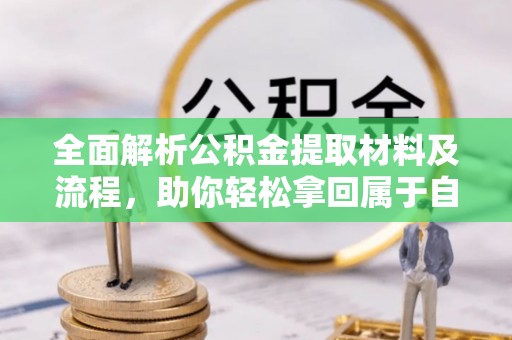 建德全面解析公积金提取材料及流程，助你轻松拿回属于自己的钱