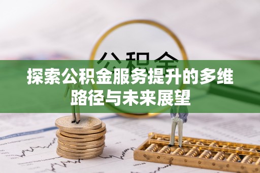 建德探索公积金服务提升的多维路径与未来展望