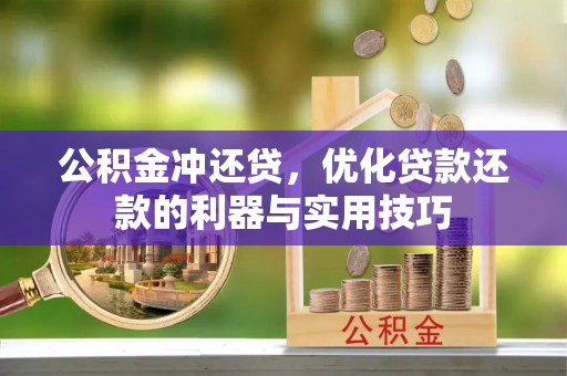 建德公积金冲还贷，优化贷款还款的利器与实用技巧