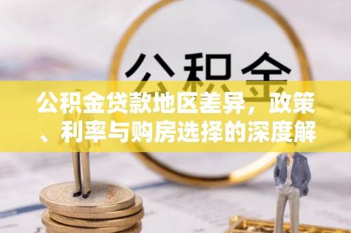 建德公积金贷款地区差异，政策、利率与购房选择的深度解析
