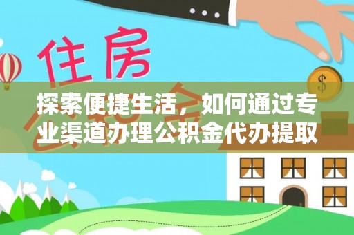 建德探索便捷生活，如何通过专业渠道办理公积金代办提取业务
