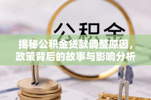 建德揭秘公积金贷款调整原因，政策背后的故事与影响分析