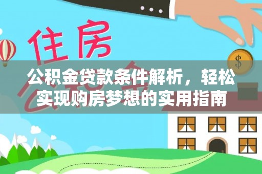 建德公积金贷款条件解析，轻松实现购房梦想的实用指南