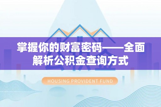 建德掌握你的财富密码——全面解析公积金查询方式