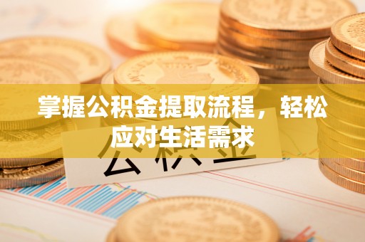 建德掌握公积金提取流程，轻松应对生活需求
