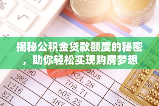 建德揭秘公积金贷款额度的秘密，助你轻松实现购房梦想