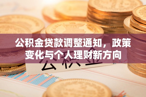 建德公积金贷款调整通知，政策变化与个人理财新方向