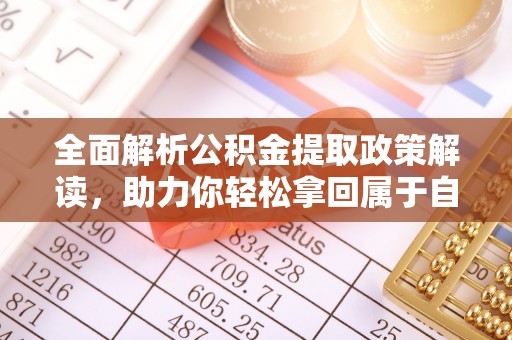 建德全面解析公积金提取政策解读，助力你轻松拿回属于自己的钱