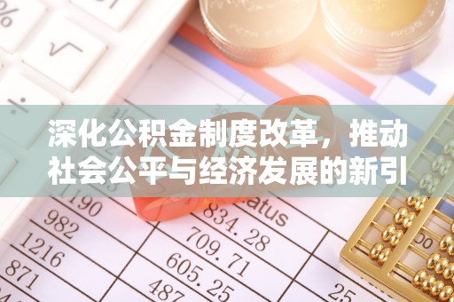 建德深化公积金制度改革，推动社会公平与经济发展的新引擎
