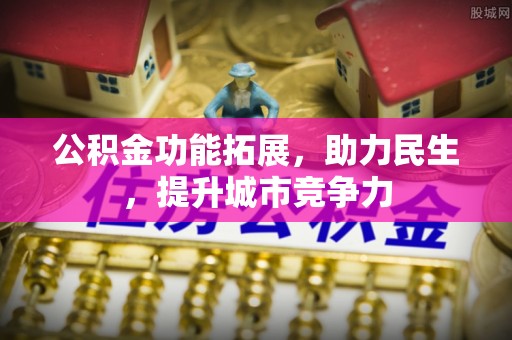 建德公积金功能拓展，助力民生，提升城市竞争力