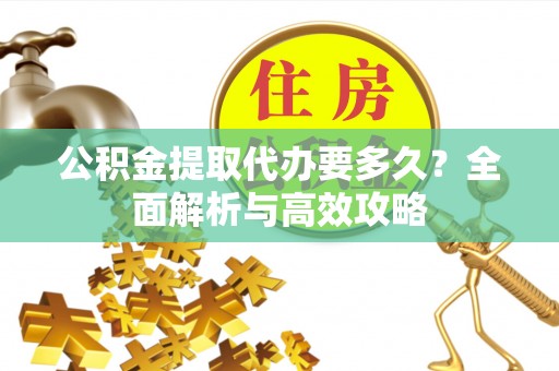 建德公积金提取代办要多久？全面解析与高效攻略