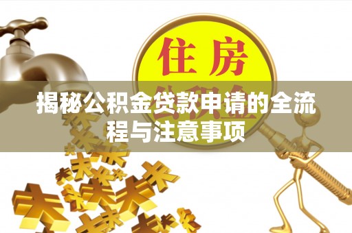 建德揭秘公积金贷款申请的全流程与注意事项