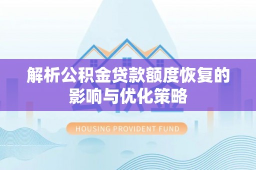 建德解析公积金贷款额度恢复的影响与优化策略