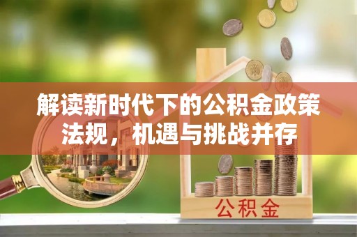 建德解读新时代下的公积金政策法规，机遇与挑战并存