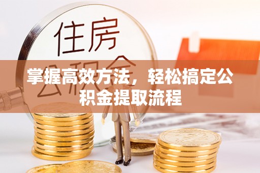 建德掌握高效方法，轻松搞定公积金提取流程