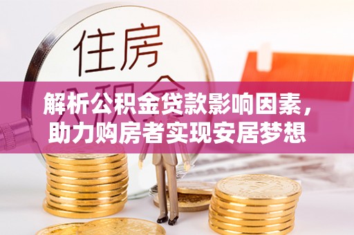 建德解析公积金贷款影响因素，助力购房者实现安居梦想