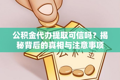 建德公积金代办提取可信吗？揭秘背后的真相与注意事项