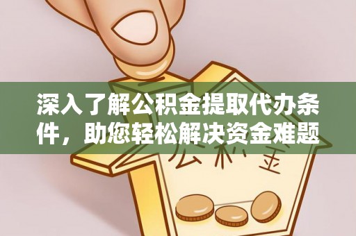 建德深入了解公积金提取代办条件，助您轻松解决资金难题