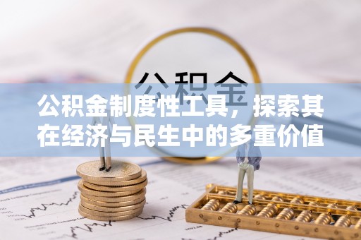 建德公积金制度性工具，探索其在经济与民生中的多重价值
