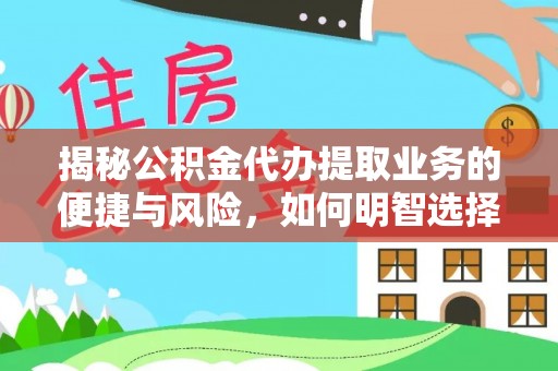 建德揭秘公积金代办提取业务的便捷与风险，如何明智选择？