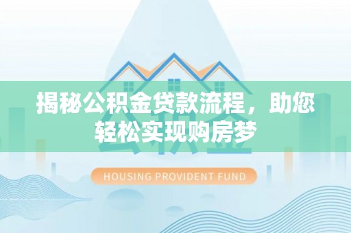 建德揭秘公积金贷款流程，助您轻松实现购房梦